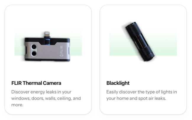 FLIR Thermal Camera: Handheld FLIR thermal camera used to detect heat loss around windows, doors, walls, and ceilings. Blacklight: Handheld blacklight flashlight used to identify lighting types and detect possible air leaks in a home.